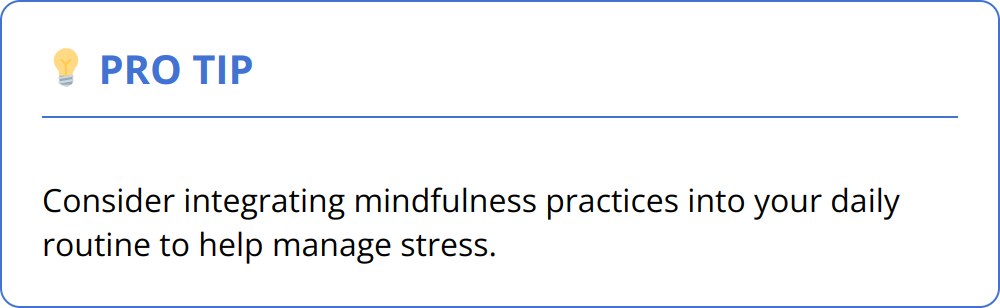 Pro Tip - Consider integrating mindfulness practices into your daily routine to help manage stress.