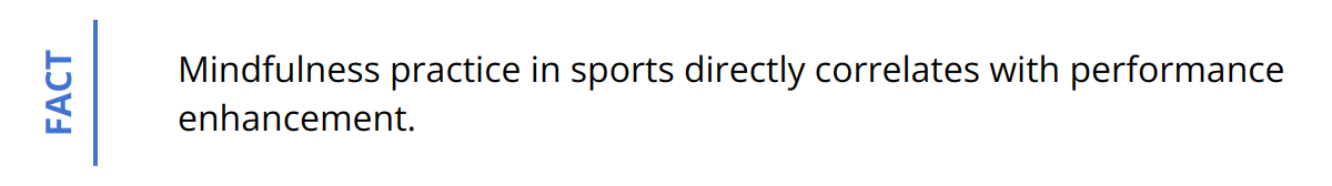 Fact - Mindfulness practice in sports directly correlates with performance enhancement.